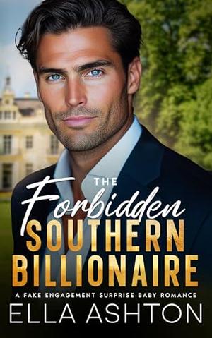 The Forbidden Southern Billionaire: A Fake Engagement Surprise Baby Romance by Ella Ashton