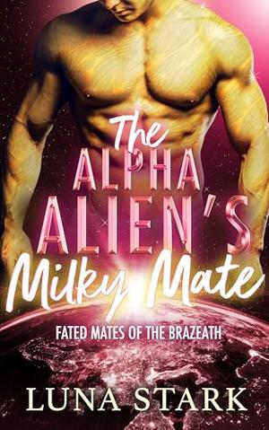 The Alpha Alien's Milky Mate by Luna Stark