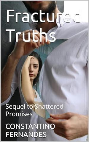 Fractured Truths : Sequel to Shattered Promises by CONSTANTINO FERNANDES