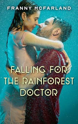Falling for the Rainforest Doctor by Franny McFarland