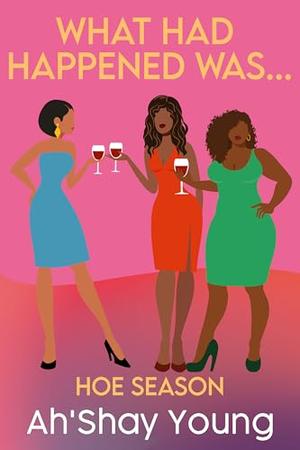 What Had Happened Was: Hoe Season by Ah'Shay Young