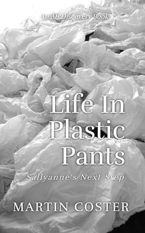 Life In Plastic Pants: An ABDL/Sissy Baby/BDSM book by Martin Coster, Rosalie Bent, Michael Bent