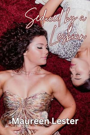 SEDUCED BY A LESBIAN: Straight to Lesbian Erotica by Maureen Lester