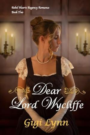 Dear Lord Wycliffe: Rebel Hearts Regency Romance Book Two by Gigi Lynn