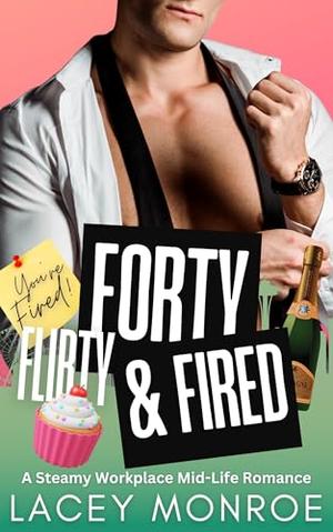 Forty, Flirty & Fired: A Steamy Workplace Mid-life Romance by Lacey Monroe