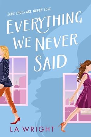 Everything We Never Said : A contemporary sapphic romance by L.A. Wright