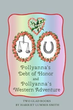 Pollyanna's Debt of Honor and Pollyanna's Western Adventure: Two Glad Books by Harriet Lummis Smith, Elizabeth Staab Van Deusen, H. Weston Taylor