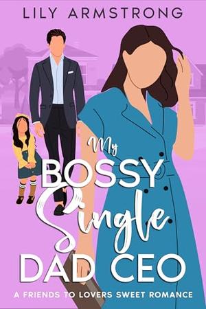 My Bossy Single Dad CEO: A Friends to Lovers Sweet Romance by Lily Armstrong