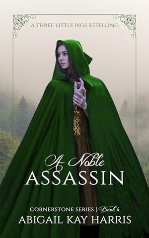 A Noble Assassin : A Three Little Pigs Retelling by Abigail Kay Harris