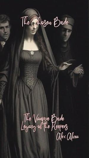The Chosen Bride : The Vampire Bride by Alex Alicea