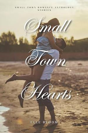 Small Town Hearts: Small-Town Second Chance Romance Anthology Stories by Eleanor Bloom