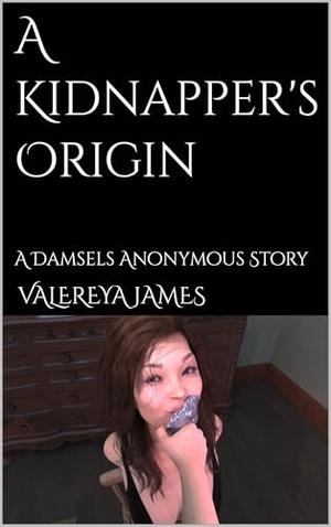 A Kidnapper's Origin: A Damsels Anonymous Story by Valereya James