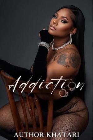 ADDICTION by AUTHOR KHATARI
