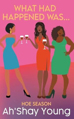 What Had Happened Was: Hoe Season by Ah'Shay Young