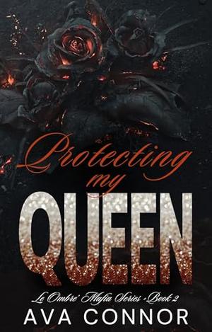 Protecting My Queen: An Arranged Marriage Mafia Romance by Ava Connor
