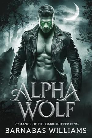 Alpha Wolf Romance Of The Dark Shifter King : Alpha Wolf Romance dark shifter King by Barnabas Williams