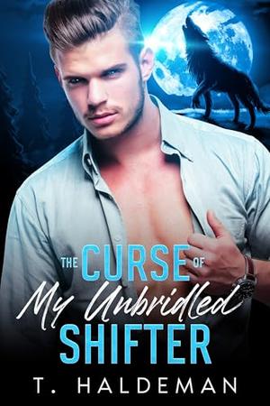 The Curse of My Unbridled Shifter: A Fated Mates, Age Gap, Ancient Curse Mystery Romance by T. Haldeman