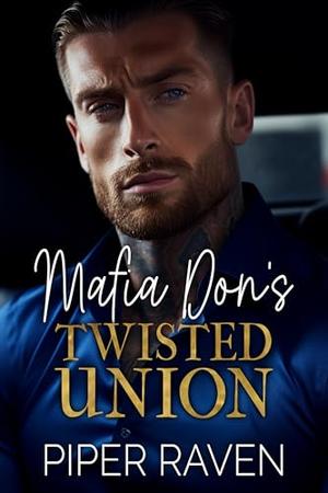 Mafia Don's Twisted Union: An Age Gap Arranged Marriage Mafia Romance by Piper Raven