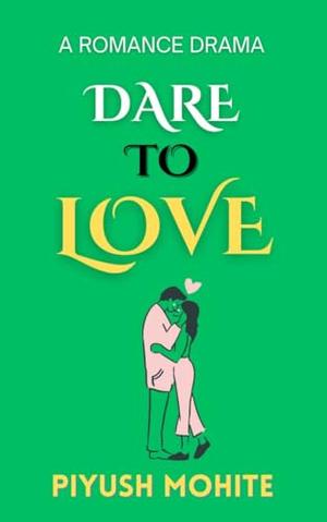 Dare to love: Enemies To Lover Romance by Piyush Mohite