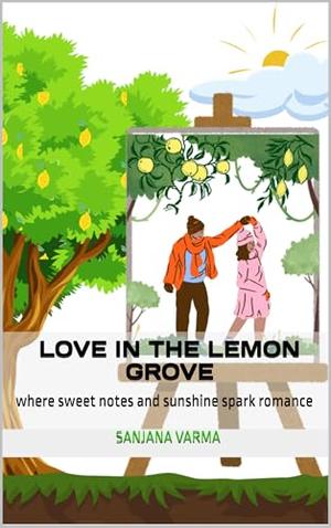 Love in the Lemon Grove: where sweet notes and sunshine spark romance by Sanjana Varma Gottumukkala
