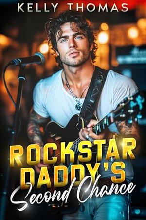 Rockstar Daddy’s Second Chance: A Billionaire Forced Proximity Romance by Kelly Thomas