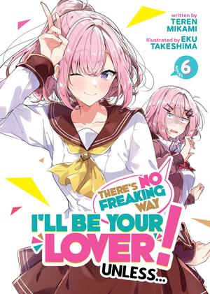 There's No Freaking Way I'll be Your Lover! Unless... (Light Novel) Vol. 6 by Teren Mikami, Eku Takeshima