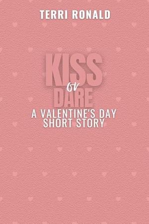 Kiss or Dare: A Valentine's Day Short Story by Terri Ronald