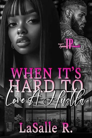 When It's Hard To Love A Hustla by LaSalle R.