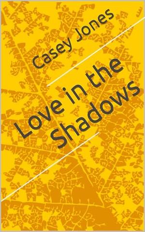 Love in the Shadows by Casey Jones