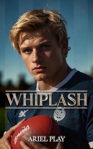 Whiplash: A Steamy College Bully Romance by Ariel Play