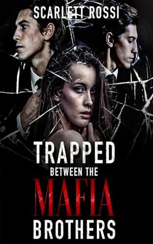 Trapped Between the Mafia Brothers by Scarlett Rossi