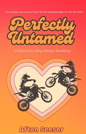 Perfectly Untamed: A Why Choose Motocross Romance by Afton Seeser
