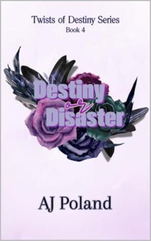 Destiny or Disaster: Twists of Destiny Series by AJ Poland