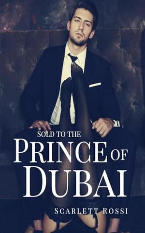 Sold to the Prince of Dubai: Vol.2 by Scarlett Rossi