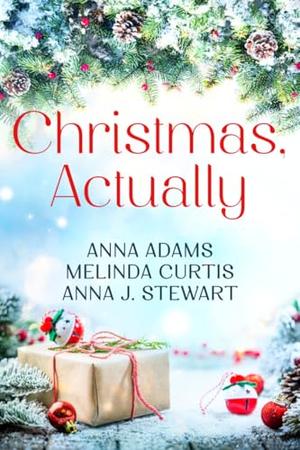 Christmas, Actually: A heartwarming trio of feel good, connected holiday romances by Melinda Curtis, Anna J. Stewart, Anna Adams