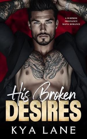 His Broken Desires: A Surprise Pregnancy Mafia Romance by Kya Lane
