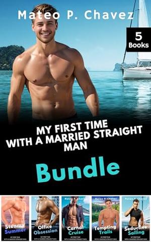My First Time With a Married Straight Man Bundle: A Straight To Gay First Time MM Erotica by Mateo P. Chavez