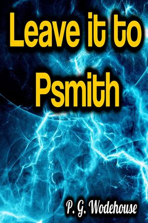 Leave it to Psmith by P.G. Wodehouse