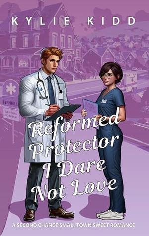 Reformed Protector I Dare Not Love: A Second Chance Small Town Sweet Romance by Kylie Kidd