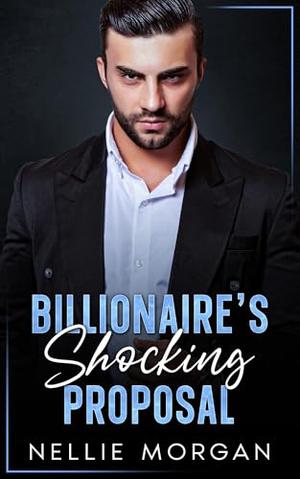 Billionaire's Shocking Proposal: An Enemy to Lovers Boss Romance by Nellie Morgan