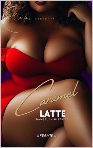 Caramel Latte: Damsel In Distress by Kreamie K, R. Coxton