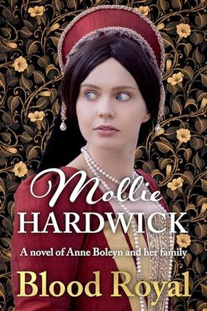 Blood Royal: A novel of Anne Boleyn and her family by Mollie Hardwick