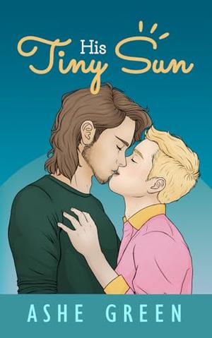 His Tiny Sun: A Grumpy & Sunshine MM Romance by Ashe Green