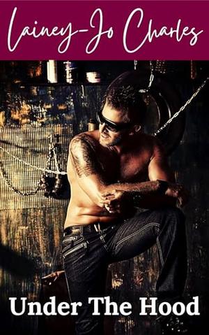 Under the Hood by Lainey-Jo Charles