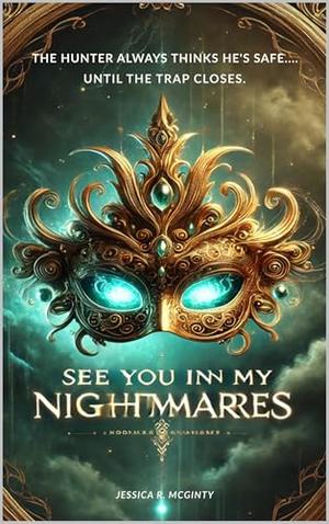 See You in My Nightmares: "The Hunter Always Thinks He’s Safe... Until the Trap Closes." by Jessica McGinty