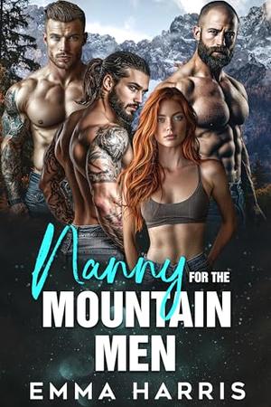 Nanny for the Mountain Men: A Best Friend's Brothers Reverse Harem Romance by Emma Harris