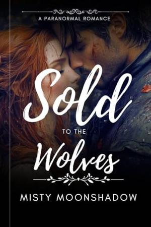 Sold To The Wolves: Alpha Pack Romance by Misty Moonshadow
