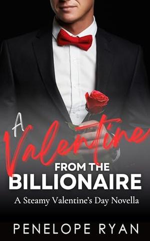 A Valentine From the Billionaire: A Steamy Valentine's Day Novella by Penelope Ryan