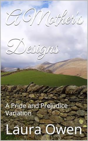 A Mother's Designs: A Pride and Prejudice Variation by Laura Owen