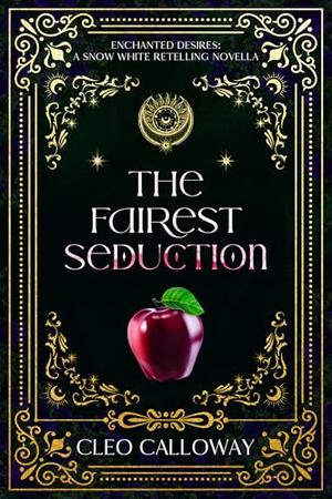 The Fairest Seduction: A Snow White Retelling Novella by Cleo Calloway